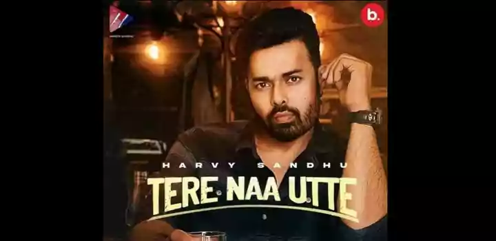 Tere Naa Utte Lyrics Harvy Sandhu latest Punjabi song