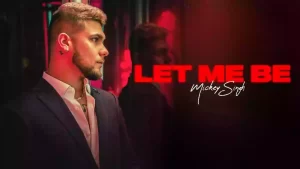 Let Me Be Lyrics Mickey Singh