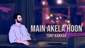 Main Akela Hoon Lyrics Tony Kakkar