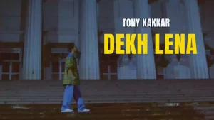 Dekh Lena Lyrics Tony Kakkar