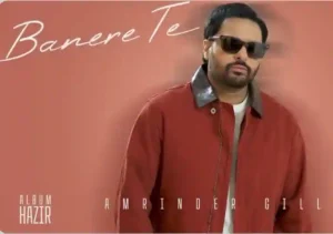 Banere Te Lyrics by Amrinder Gill In Punjabi